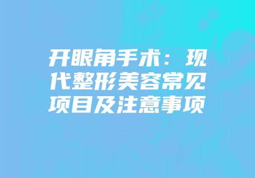 开眼角手术：现代整形美容常见项目及注意事项