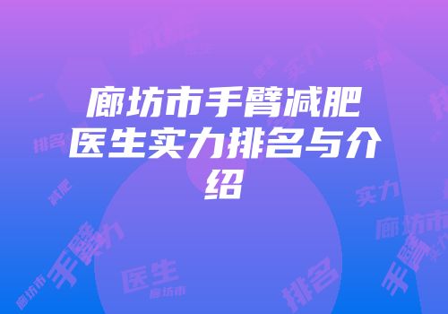 廊坊市手臂减肥医生实力排名与介绍