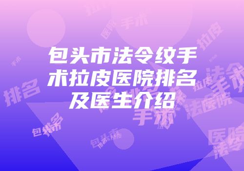 包头市法令纹手术拉皮医院排名及医生介绍