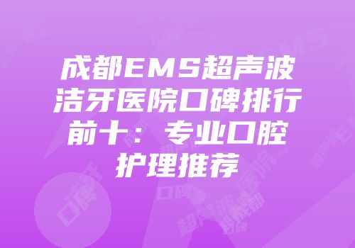 成都EMS超声波洁牙医院口碑排行前十：专业口腔护理推荐