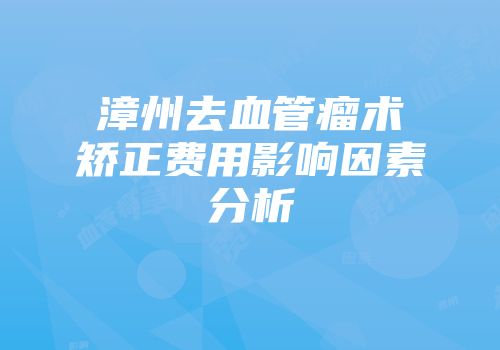 漳州去血管瘤术矫正费用影响因素分析