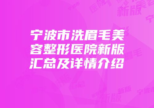 宁波市洗眉毛美容整形医院新版汇总及详情介绍