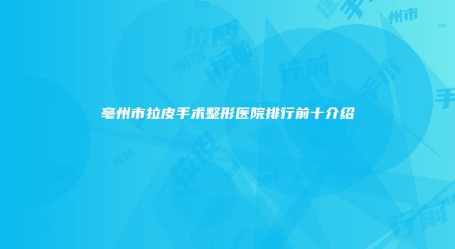 亳州市拉皮手术整形医院排行前十介绍