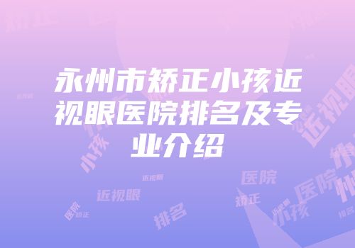 永州市矫正小孩近视眼医院排名及专业介绍