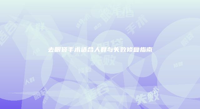 去眼袋手术适合人群与失败修复指南