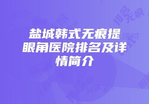 盐城韩式无痕提眼角医院排名及详情简介
