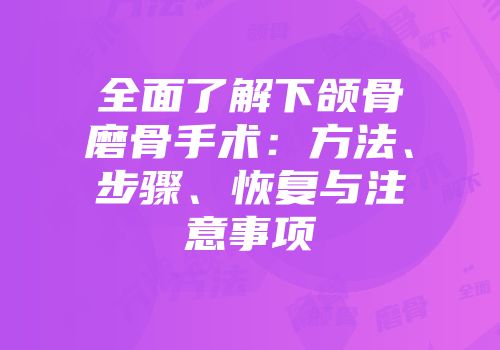 全面了解下颌骨磨骨手术：方法、步骤、恢复与注意事项
