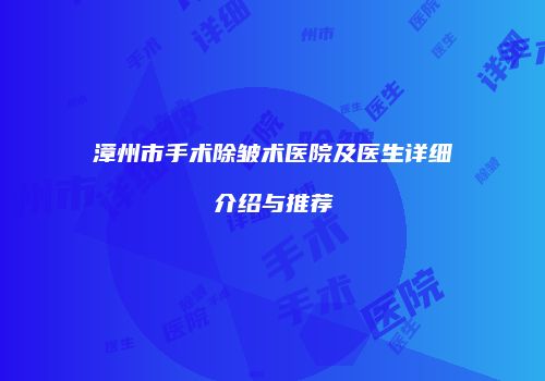漳州市手术除皱术医院及医生详细介绍与推荐