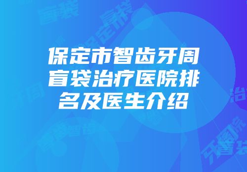 保定市智齿牙周盲袋治疗医院排名及医生介绍