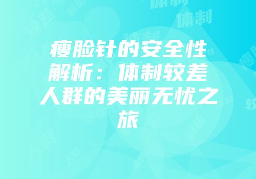 瘦脸针的安全性解析：体制较差人群的美丽无忧之旅