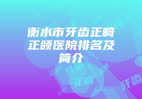 衡水市牙齿正畸正颌医院排名及简介