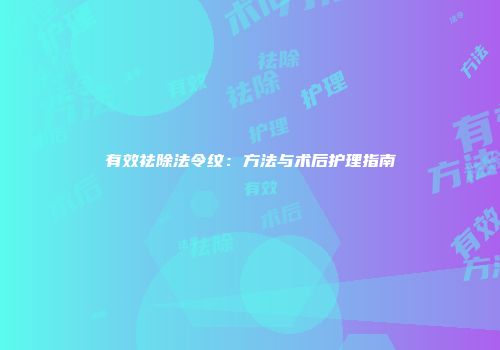 有效祛除法令纹：方法与术后护理指南