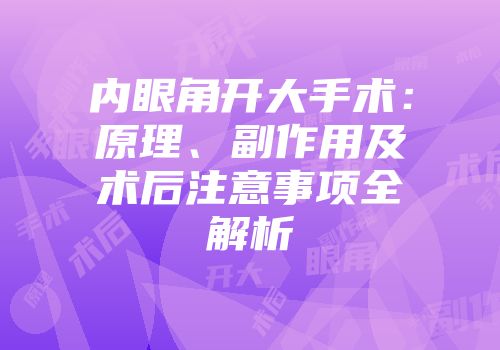 内眼角开大手术：原理、副作用及术后注意事项全解析