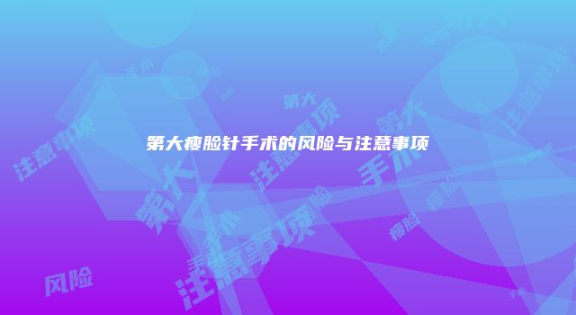 第大瘦脸针手术的风险与注意事项