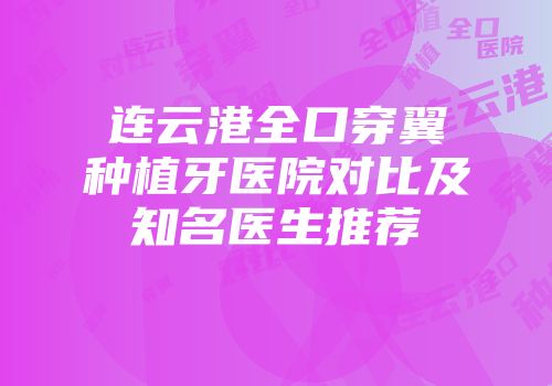 连云港全口穿翼种植牙医院对比及知名医生推荐