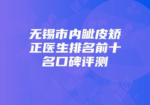 无锡市内眦皮矫正医生排名前十名口碑评测