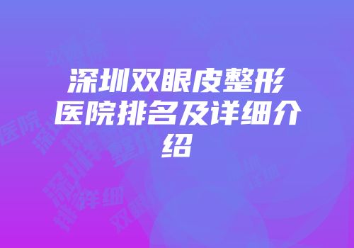 深圳双眼皮整形医院排名及详细介绍
