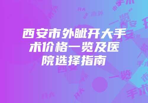 西安市外眦开大手术价格一览及医院选择指南