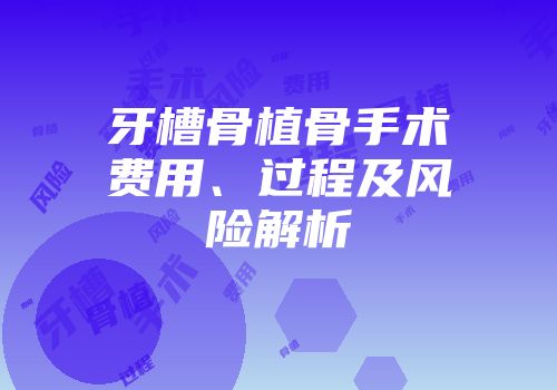 牙槽骨植骨手术费用、过程及风险解析
