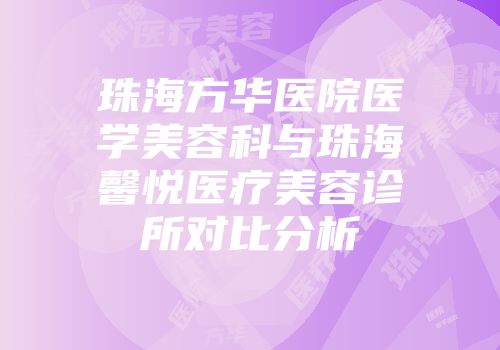 珠海方华医院医学美容科与珠海馨悦医疗美容诊所对比分析