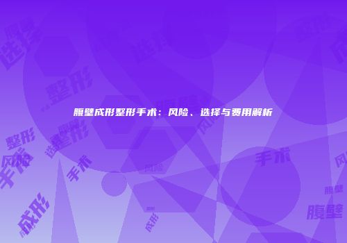 腹壁成形整形手术：风险、选择与费用解析