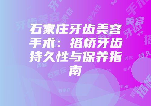 石家庄牙齿美容手术：搭桥牙齿持久性与保养指南