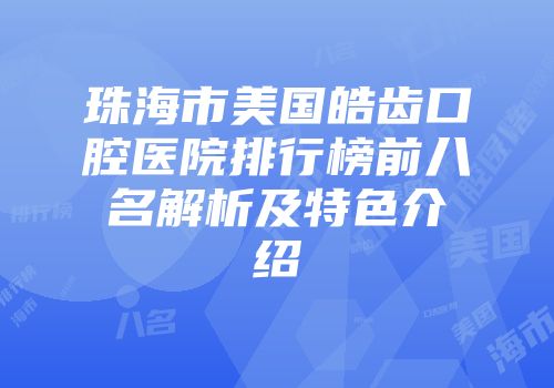 珠海市美国皓齿口腔医院排行榜前八名解析及特色介绍