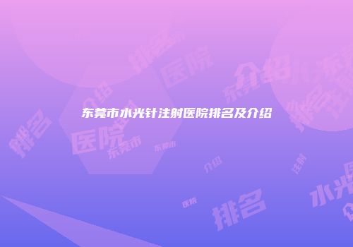 东莞市水光针注射医院排名及介绍