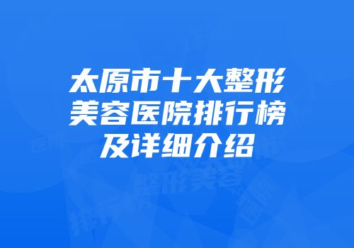 太原市十大整形美容医院排行榜及详细介绍