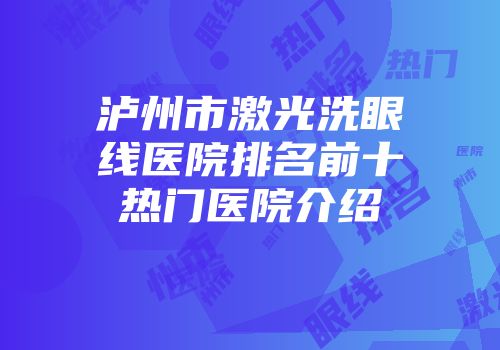 泸州市激光洗眼线医院排名前十热门医院介绍