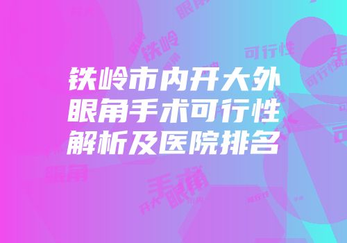 铁岭市内开大外眼角手术可行性解析及医院排名