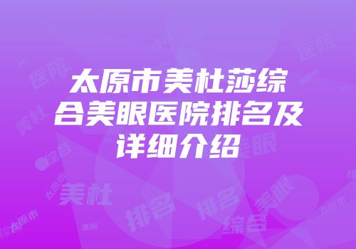 太原市美杜莎综合美眼医院排名及详细介绍