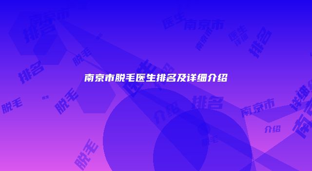 南京市脱毛医生排名及详细介绍